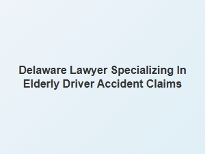 Navigating the Collision Claim Process with a Delaware Lawyer for Elderly Drivers