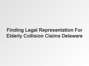 Navigating the Process of Finding Legal Help for Elderly Collision Claims in Delaware