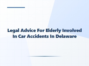 Legal Advice for Elderly Drivers in Delaware Car Accidents