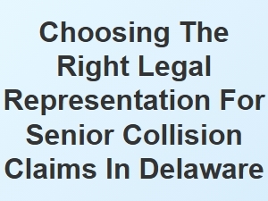 Choosing the Right Legal Representation for Senior Collision Claims in Delaware