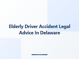 Legal Advice for Elderly Drivers in Delaware Accidents