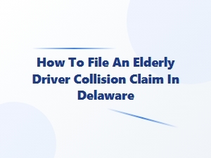 How to File an Elderly Driver Collision Claim in Delaware