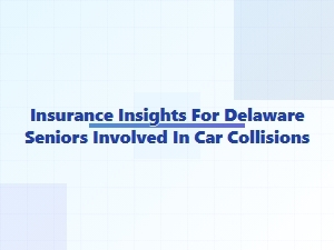 Insurance Insights for Delaware Seniors After Car Collisions