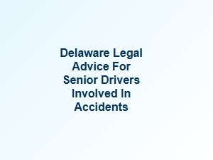 Delaware Legal Advice for Senior Drivers After Accidents