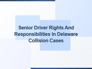 Senior Driver Rights and Responsibilities in Delaware Collisions